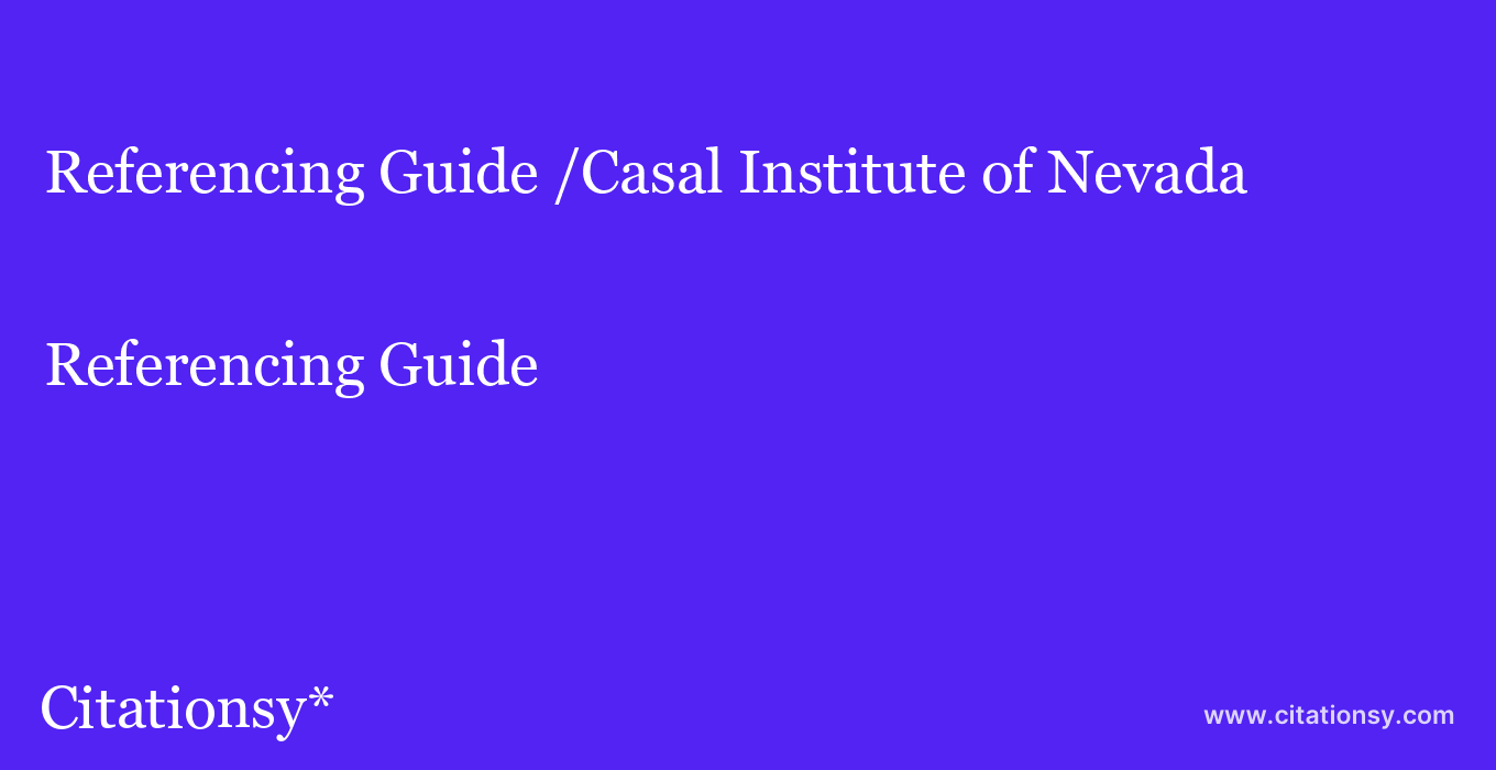 Referencing Guide: /Casal Institute of Nevada